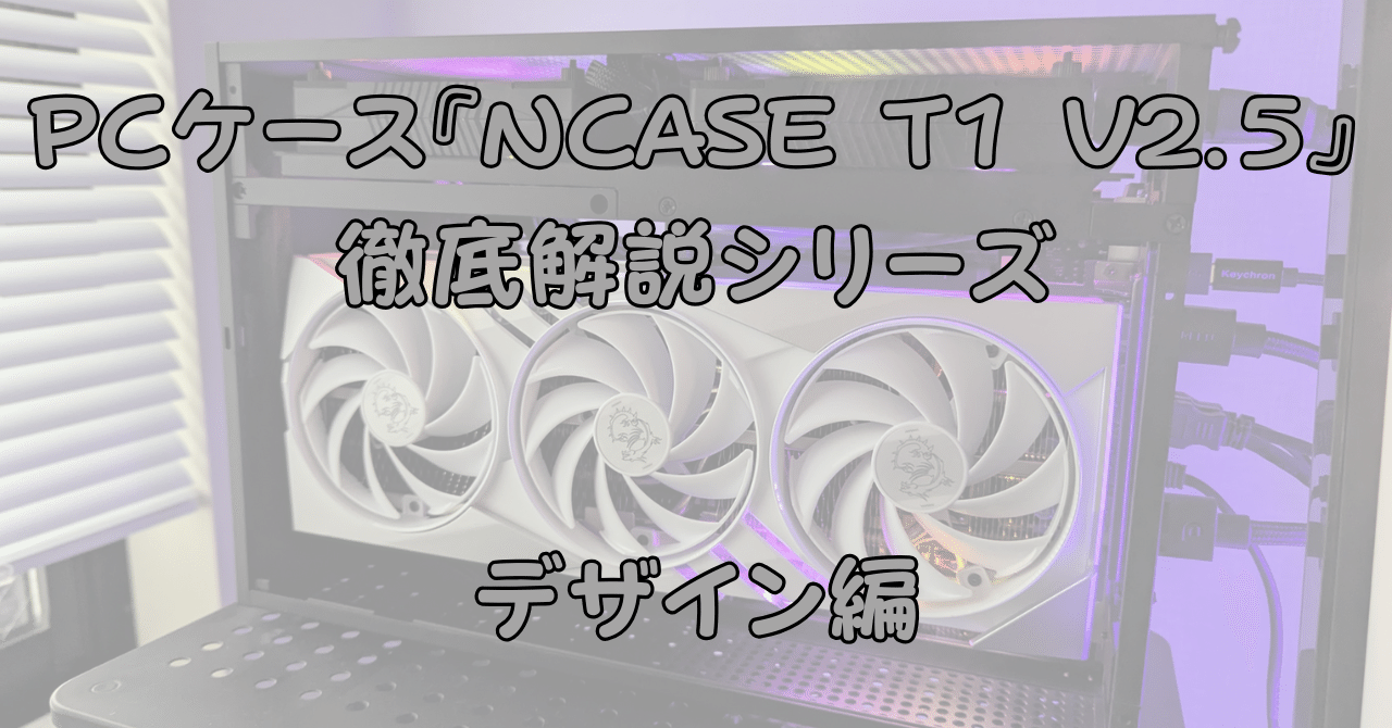 この自作PCケースを知ってほしい！！① 『NCASE T1 V2.5』デザイン編