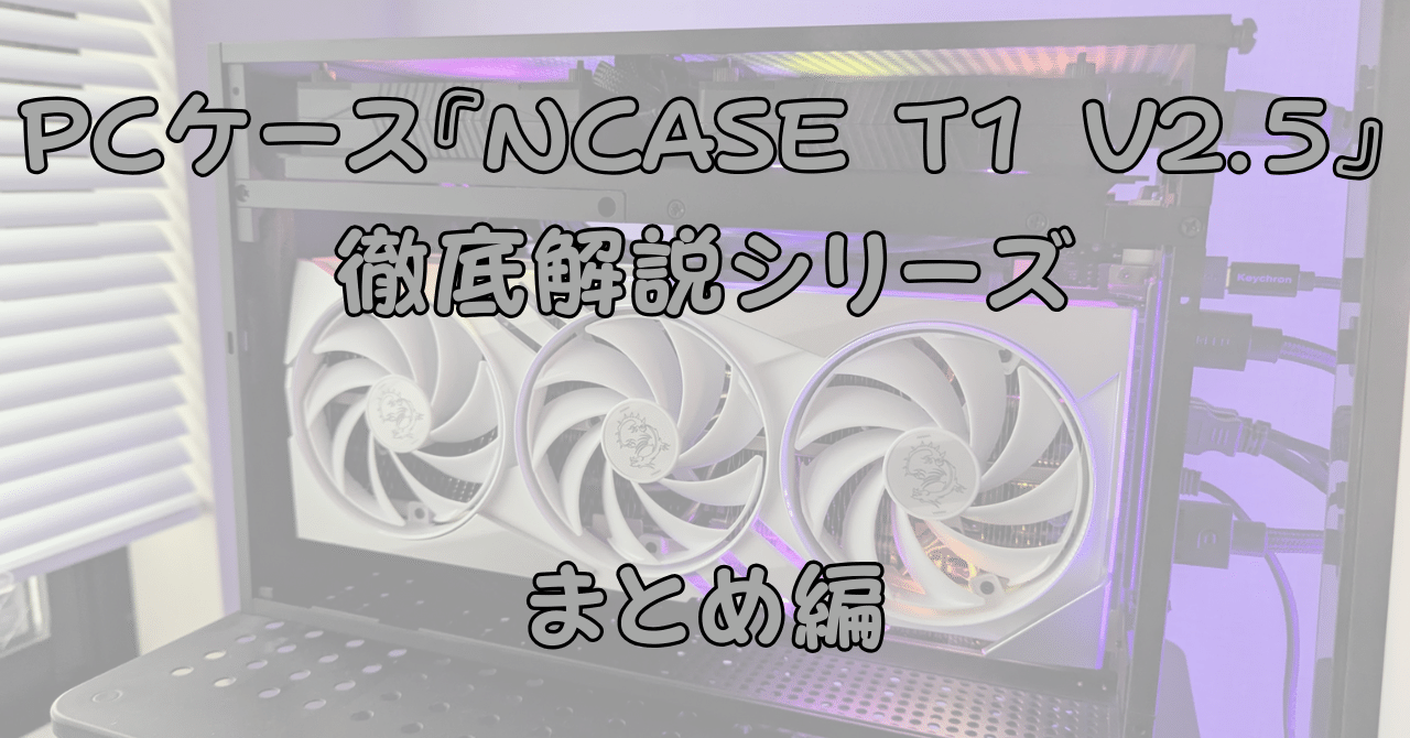 この自作PCケースを知ってほしい！！『NCASE T1 V2.5』まとめ｜ようくん