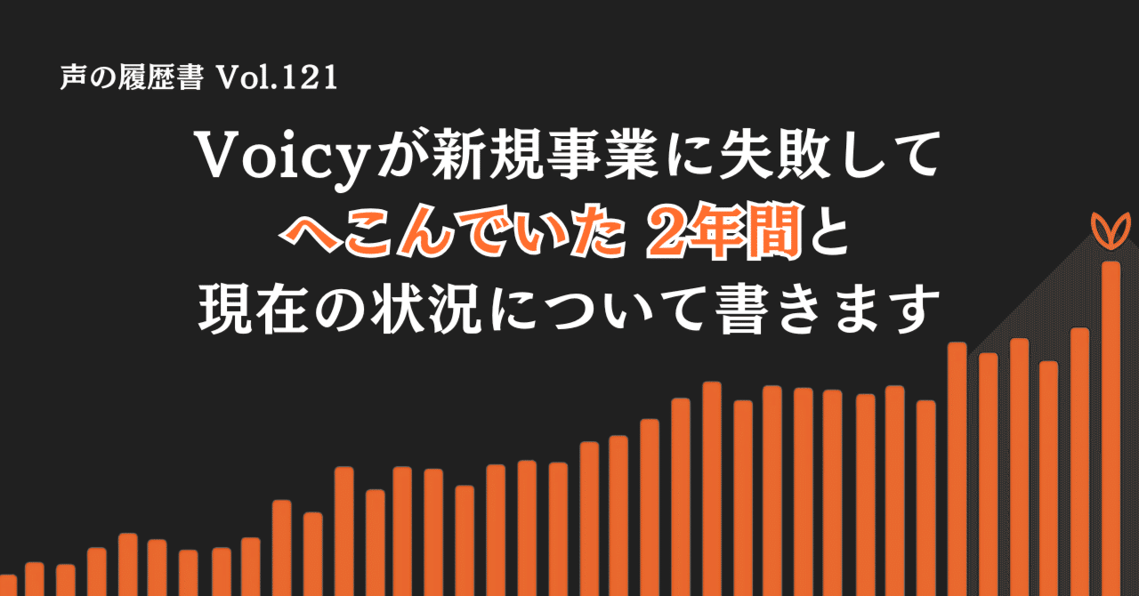 Voicyが新規事業に失敗して、へこんでいた2年間と、現在の状況について書きます｜緒方憲太郎（Voicy代表）