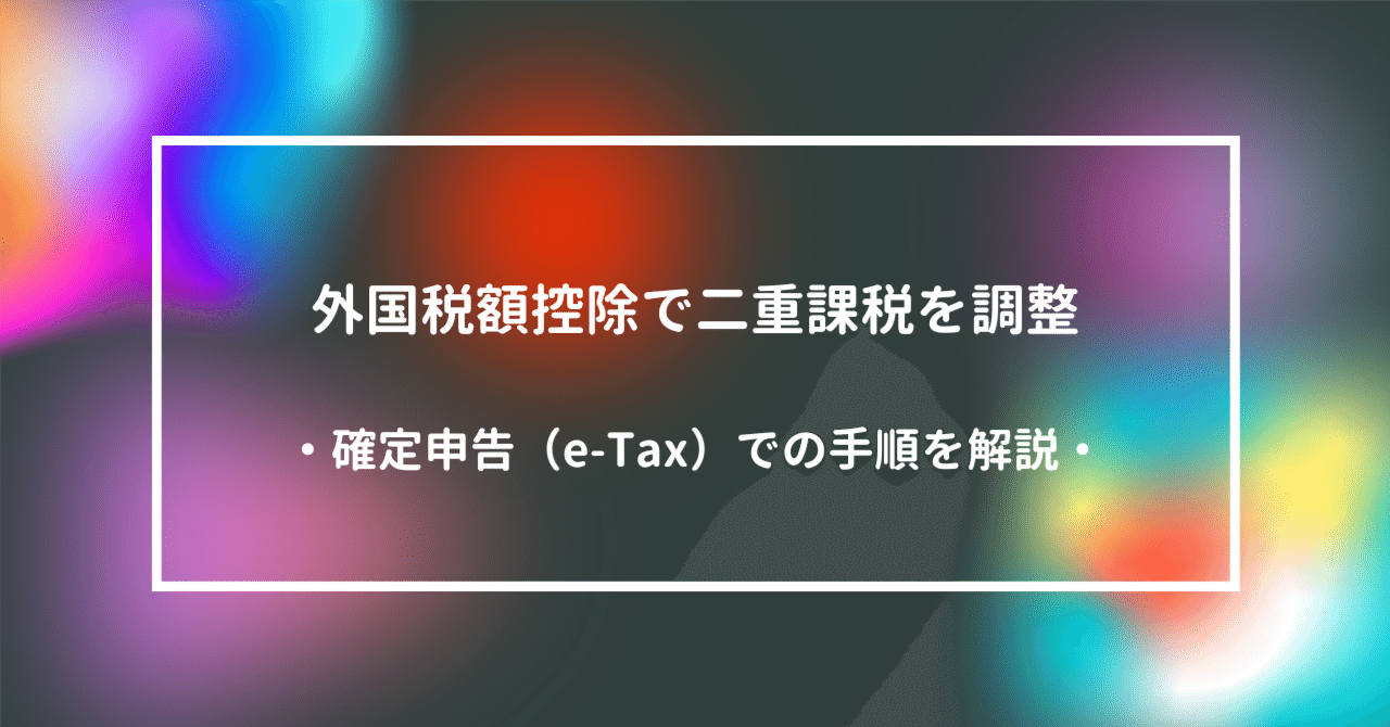 確定申告】e-Taxを使用した外国税額控除の手順｜課長 │ お金×お得×仕事