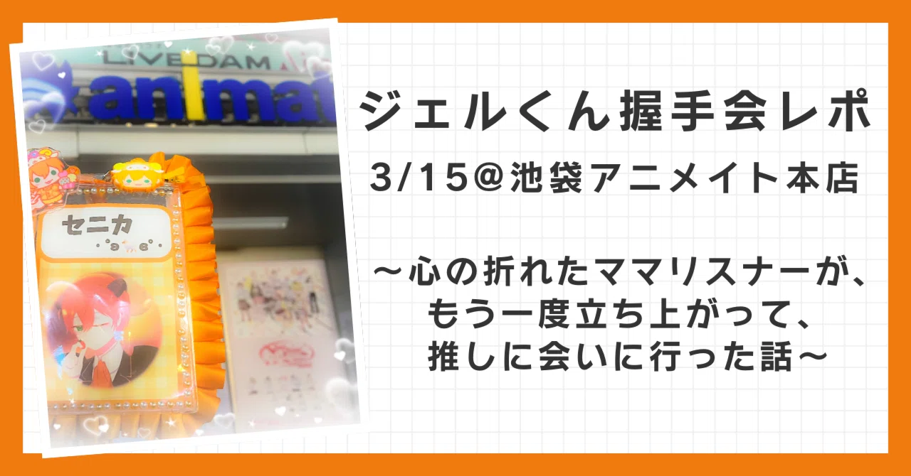 ジェルくん握手会レポ】3/15@池袋アニメイト本店〜心の折れたママ
