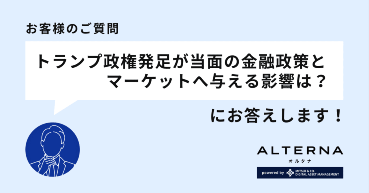 トランプ政権発足が当面の金融政策とマーケットへ与える影響は？｜オルタナ by 三井物産デジタル・アセットマネジメント（MDM）