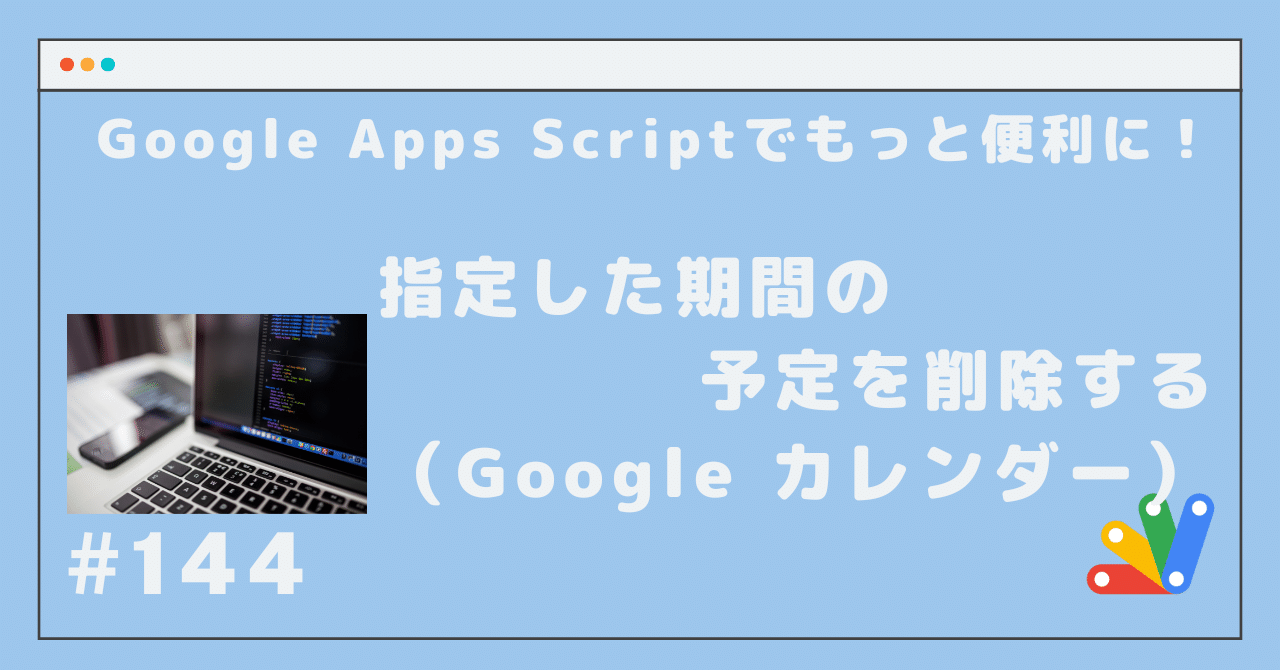 144 指定した期間の予定を削除する（Google カレンダー）｜ともかつの