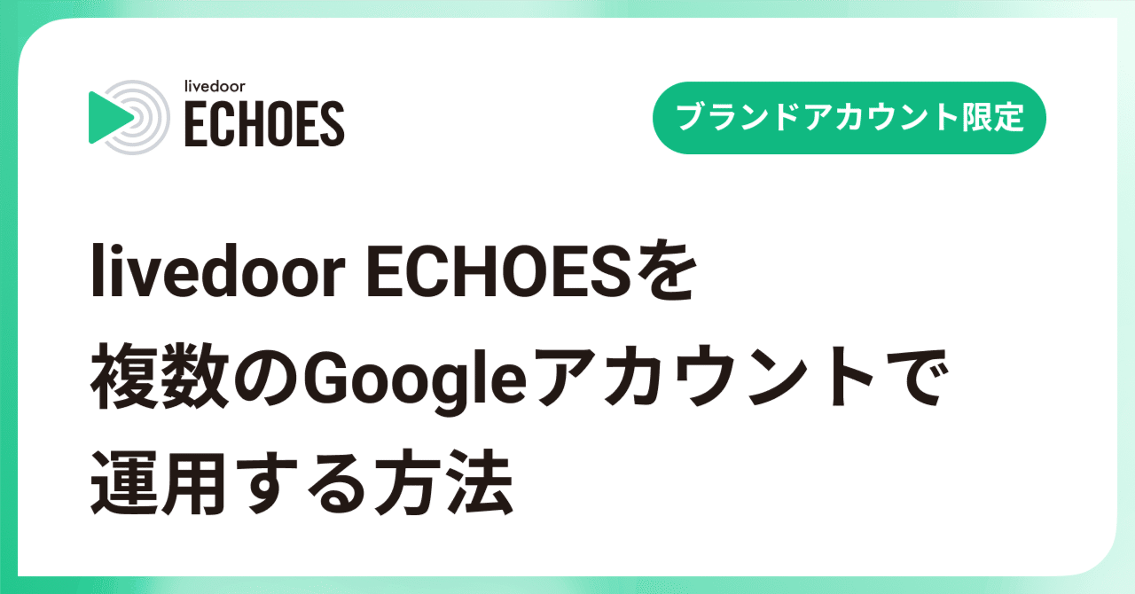 livedoor ECHOESを複数のGoogleアカウントで運用する方法（YouTubeブランドアカウントをご利用の方限定）｜ライブドアエコーズ -  YouTube動画を無料でニュース配信