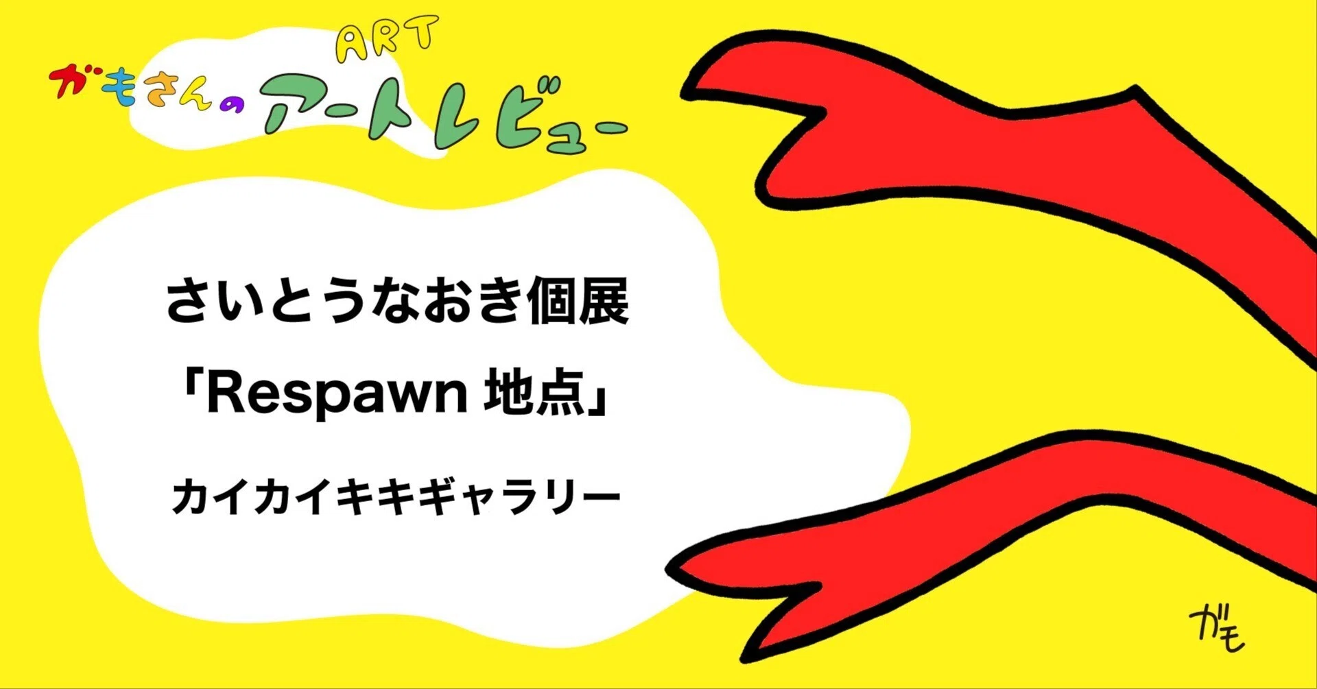 さいとうなおき個展「Respawn地点」を観た｜ガモさん