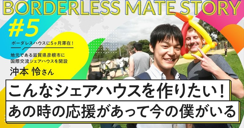 「こんなシェアハウスを作りたい！あの時の応援があって今の僕がいる」沖本怜さん｜ボーダレスメイトストーリー #5 eyecatch