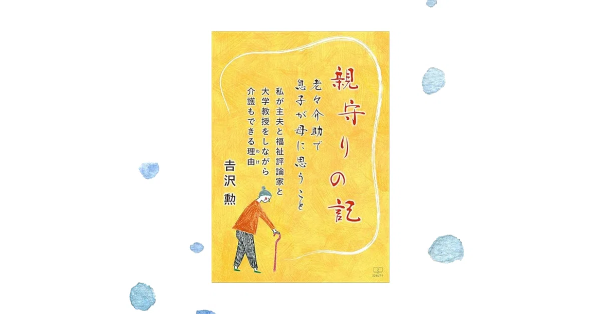 親守りの記ーー老々介助で息子が母に思うこと：私が主夫と福祉評論家と 