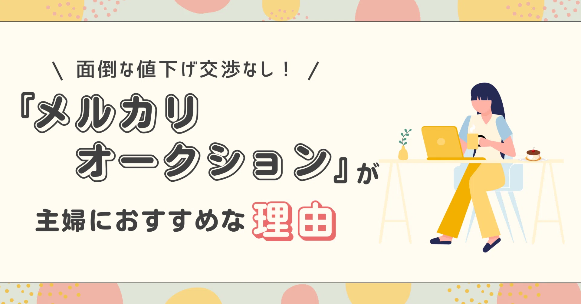 面倒な値下げ交渉なし！メルカリオークションが主婦におすすめな理由 