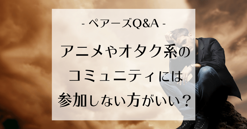 ペアーズq A アニメ系のコミュニティは女性ウケが悪いから入らない方がいいのか 石井 恋愛コンサルタント Note