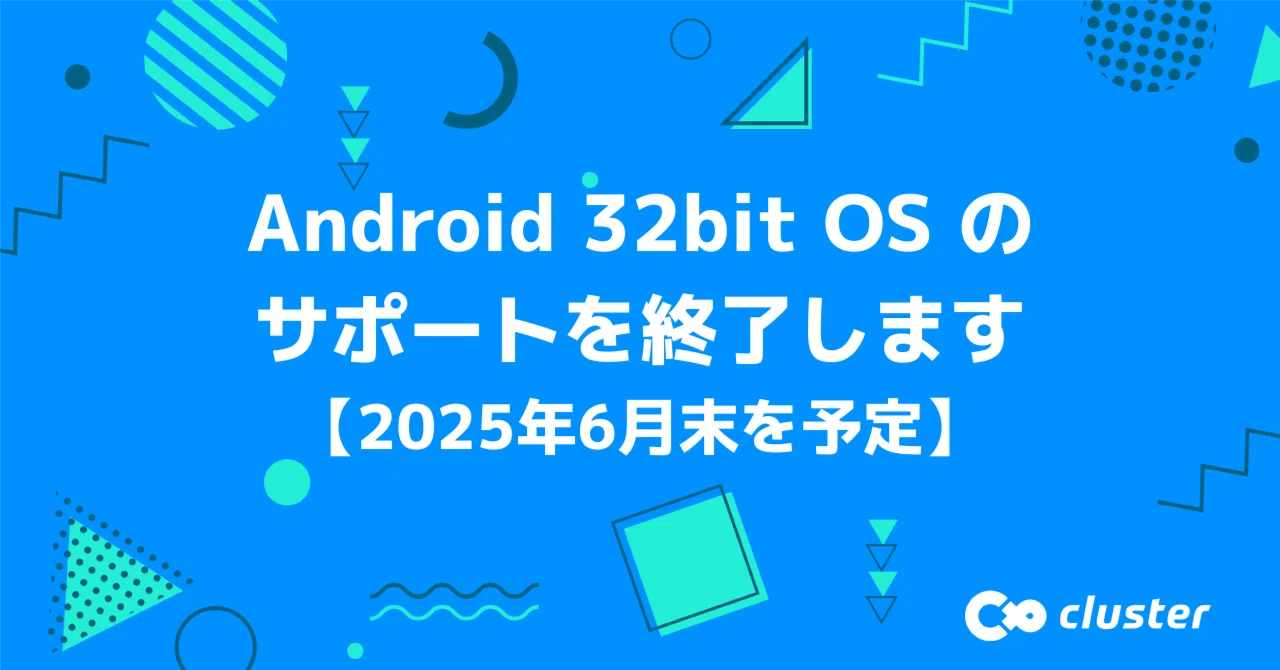 【お知らせ】Android 32bit OSのサポートを終了します｜cluster - メタバースプラットフォーム