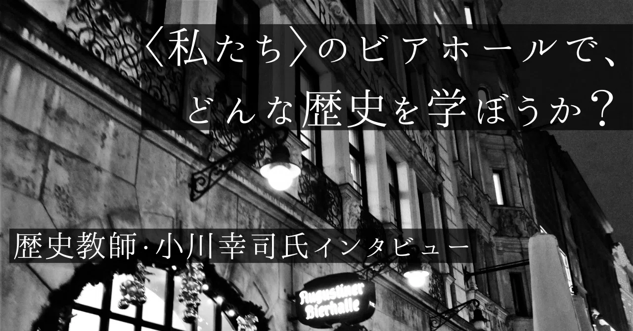 インタビュー『〈私たち〉のビアホールで、どんな歴史を学ぼうか
