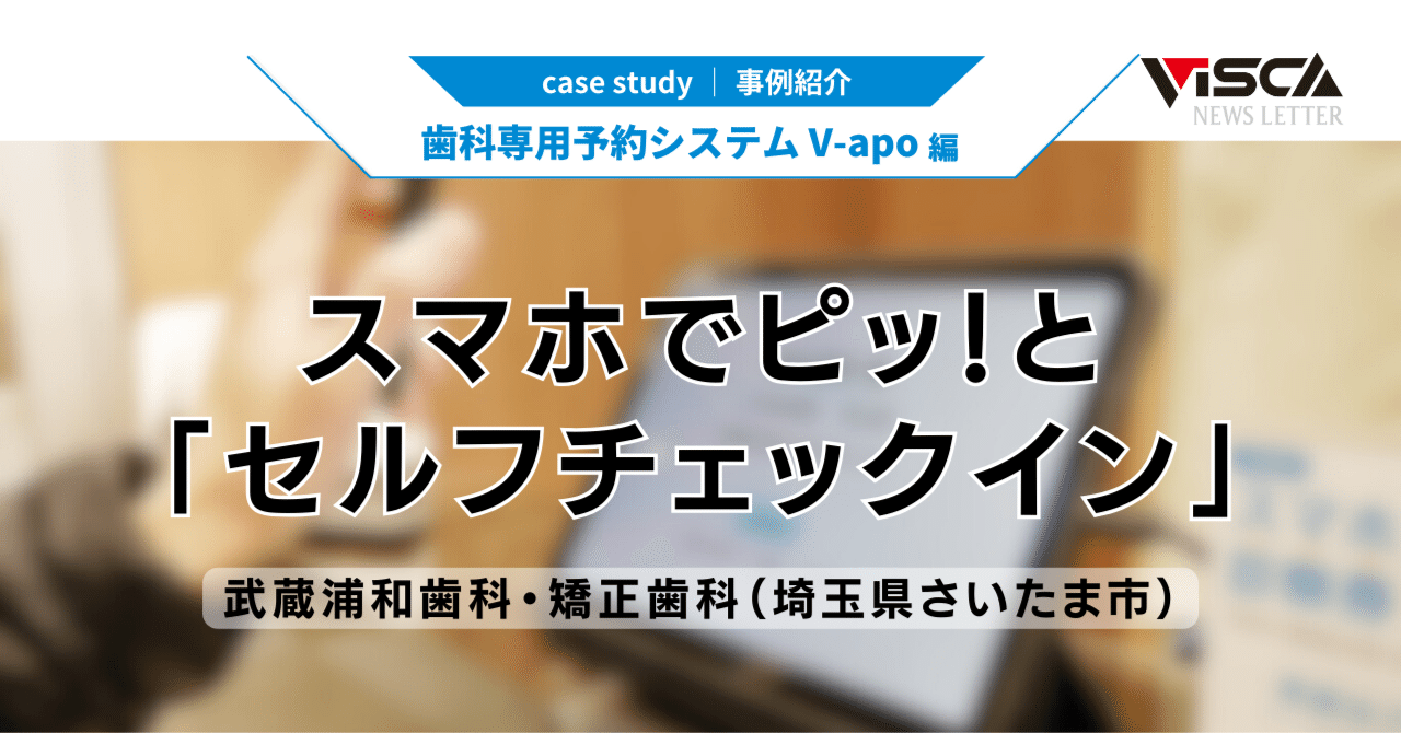 case study：事例紹介》歯科専用予約システム V-apo編｜日本ビスカ