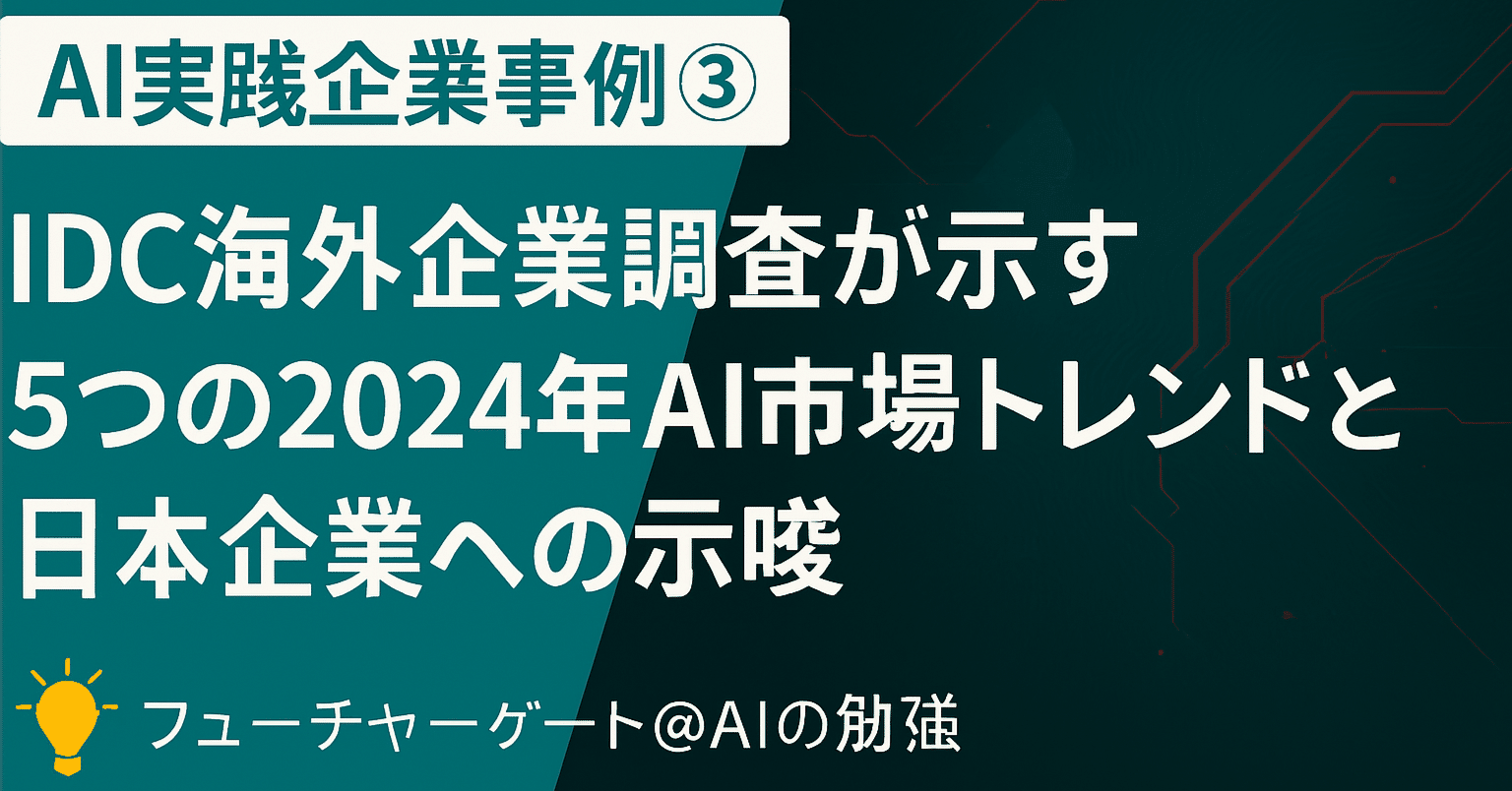 AI実践企業事例③-IDC海外企業調査が示す5つの2024年AI市場トレンドと日本企業への示唆｜フューチャーゲート@AIの勉強