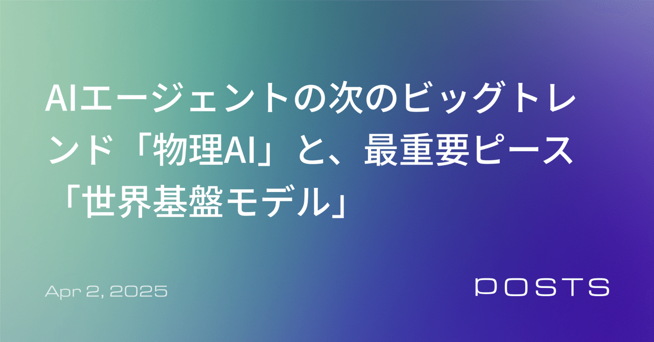 AIエージェントの次のビッグトレンド「物理AI」と、最重要ピース「世界基盤モデル」