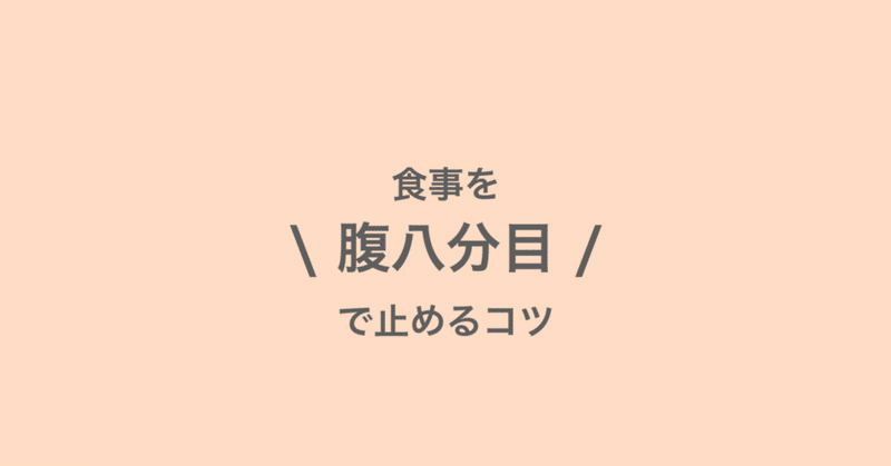 食事を腹八分目で止めるコツ。食行動を攻略。