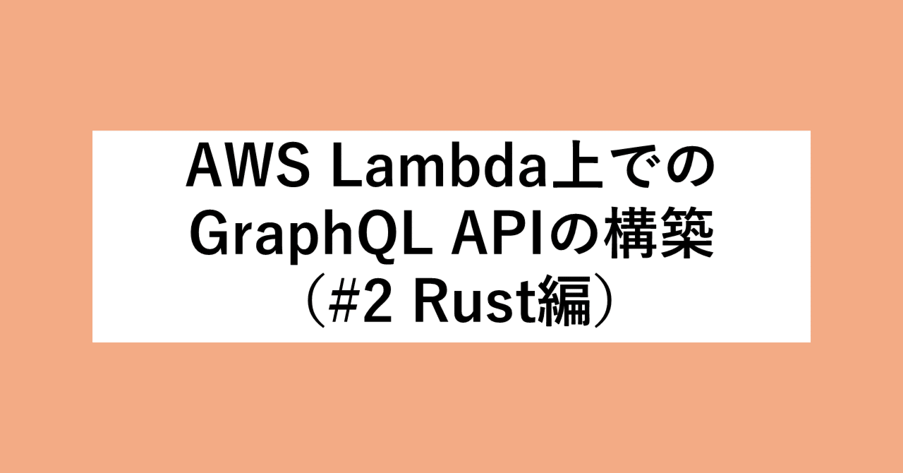 AWS Lambda上でのGraphQL APIの構築(#2 Rust編)|SHIFT Group 技術ブログ