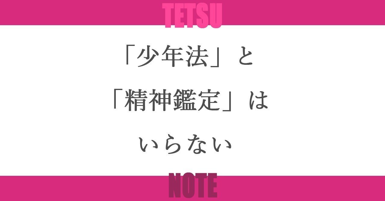 少年法 と 精神鑑定 はいらない Tetsu 映像作家 Note 少年法 と 精神鑑定 はいらない Tetsu 映像作家 Note