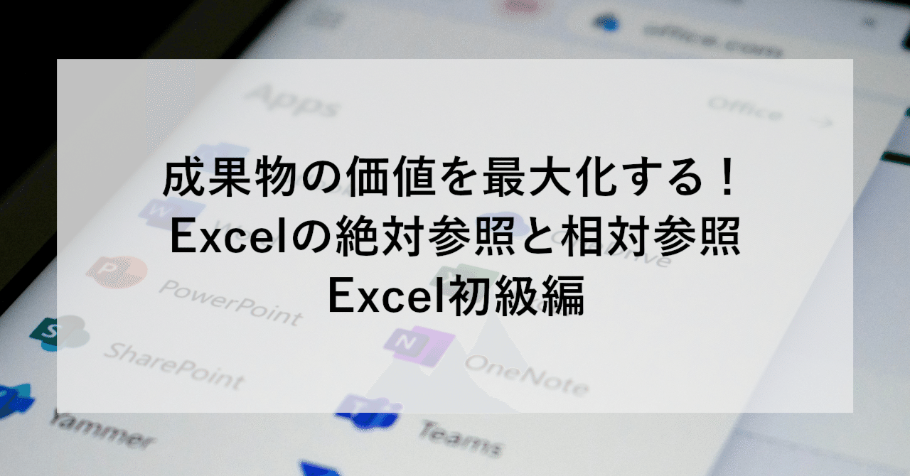 成果物の価値を最大化する！Excelの絶対参照と相対参照｜Excel初級編
