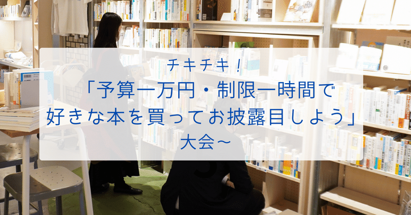 チキチキ！　第二回「予算一万円・制限一時間で好きな本を買ってお披露目しよう」大会