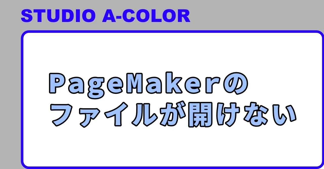 PageMakerのファイルが開けない｜STUDIO A-COLOR