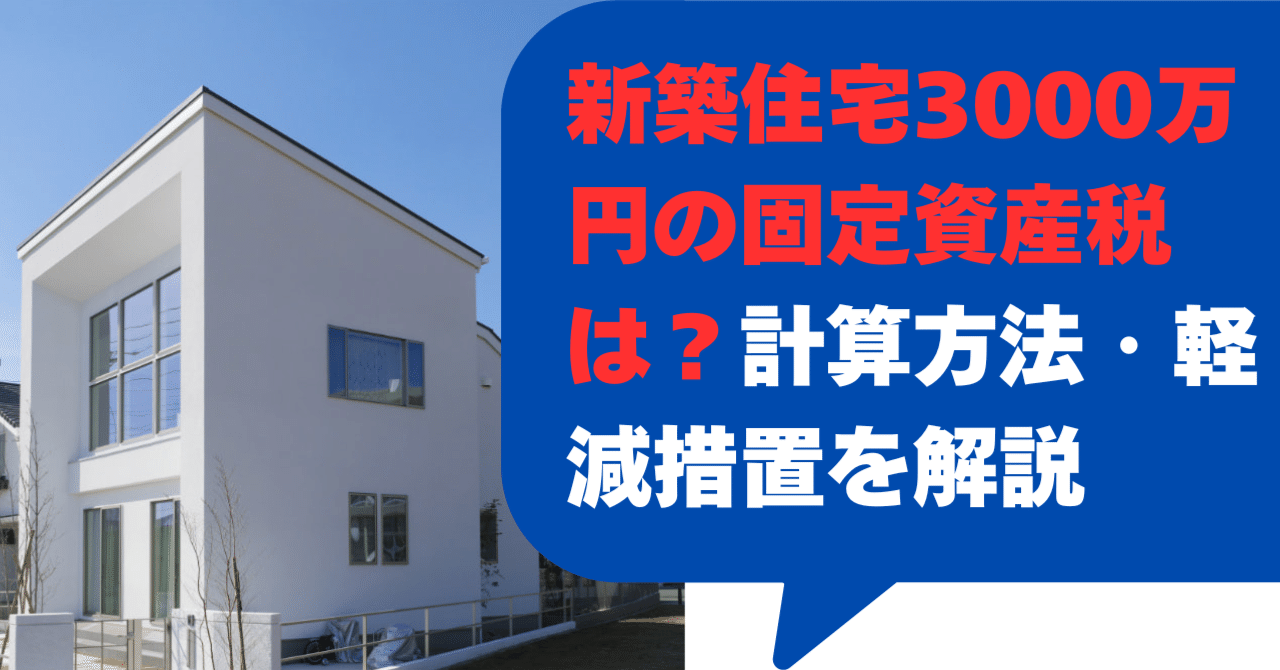 新築住宅3000万円の固定資産税は？計算方法・軽減措置を解説【2025】｜空き家ねこ＠無料で中古住宅２軒手に入れた方法