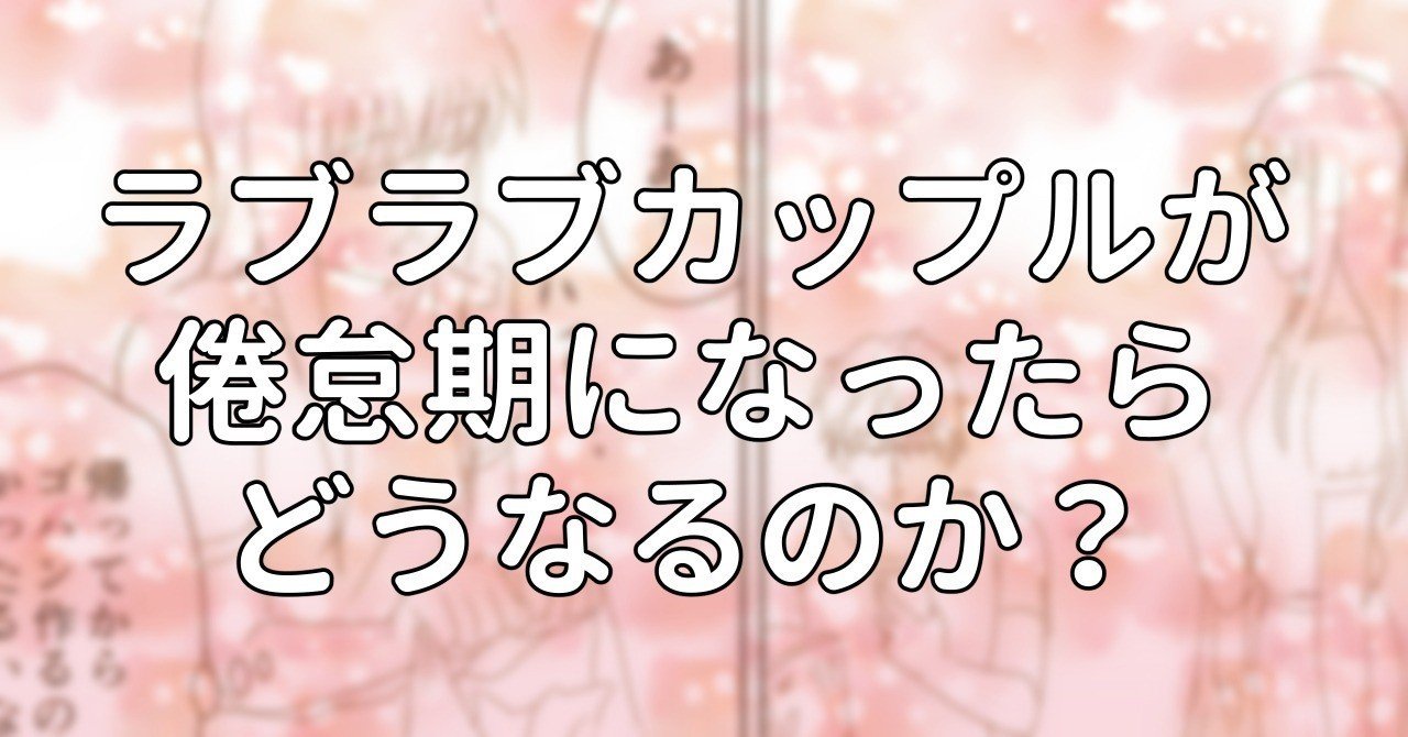 ラブラブカップルが倦怠期になったらどうなるのか 水瀬はるき Note