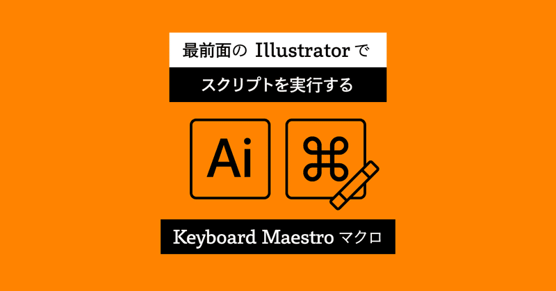 最前面の Illustrator でスクリプトを実行する Keyboard Maestro マクロ