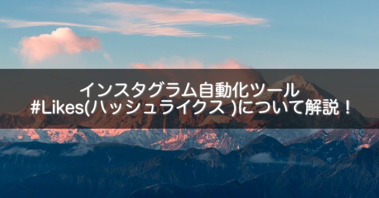 インスタグラム自動化ツール Likes ハッシュライクス について解説 Snsマニア Note