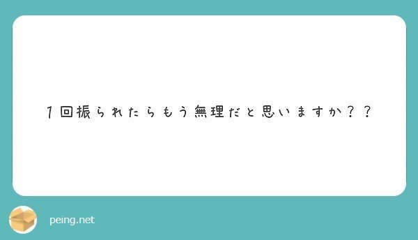 Peing質問箱 １回振られたらもう無理だと思いますか アトリエ藻っくん Note