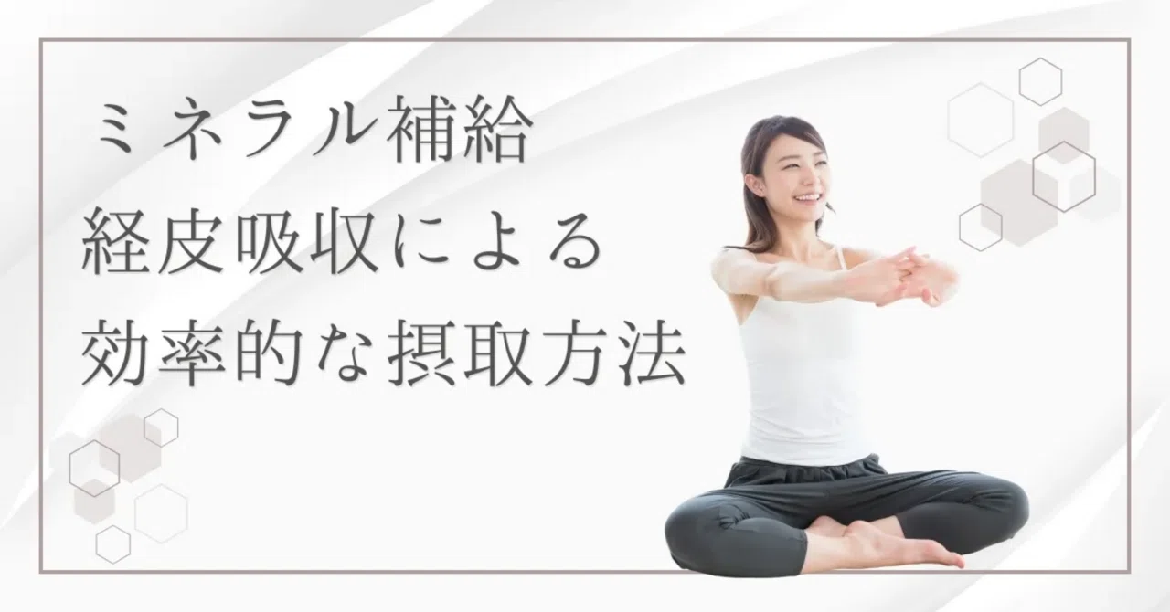 最新｜ミネラル摂取で疲れやむくみを解消！経皮吸収など効果的な摂取方法を紹介