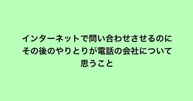 インターネットで問い合わせさせるのにその後のやりとりが電話の会社について思うこと