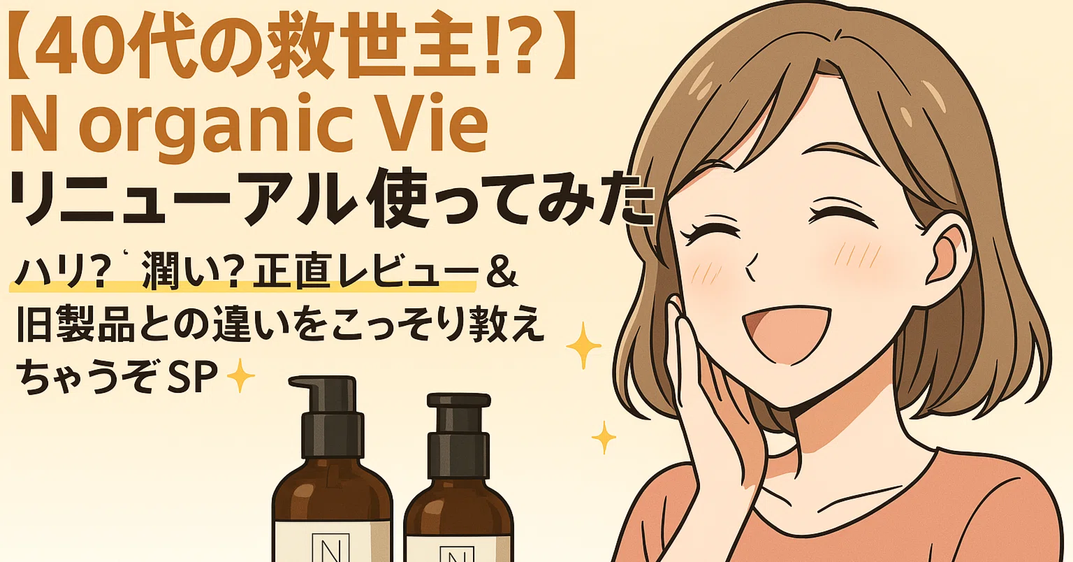 40代の救世主!?】N organic Vieリニューアル使ってみた！ハリ？潤い