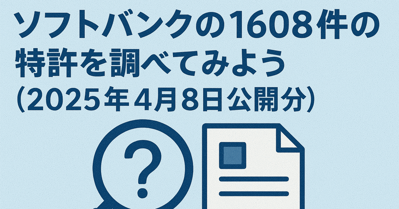 ソフトバンクの1608件の特許を調べてみよう(2025年4月8日公開分)｜川上