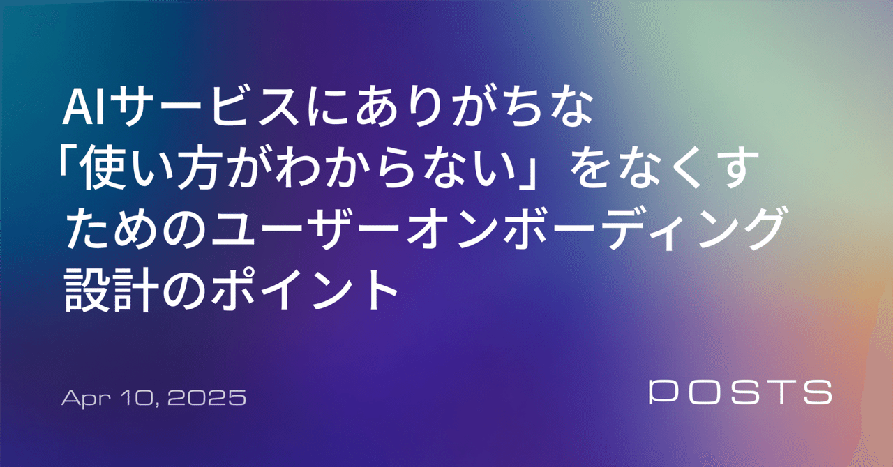 AIサービスにありがちな「使い方がわからない」をなくすためのユーザーオンボーディング設計のポイント