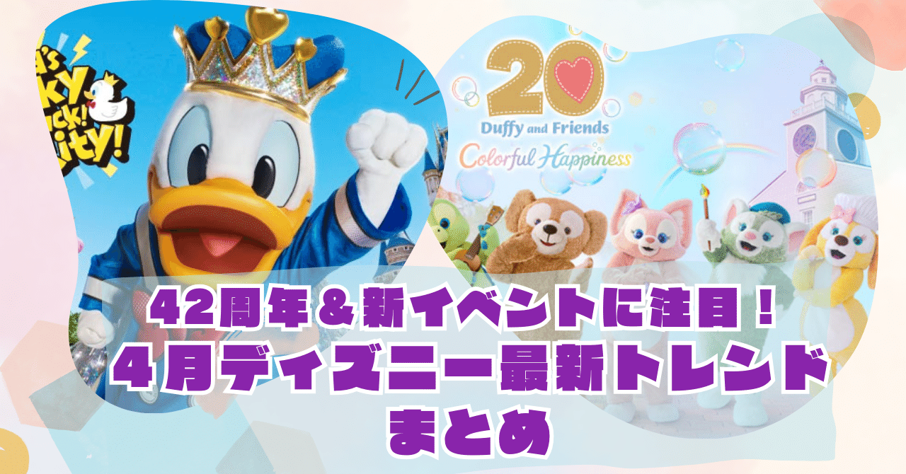 42周年＆新イベントに注目！4月ディズニー最新トレンドまとめ｜みるく