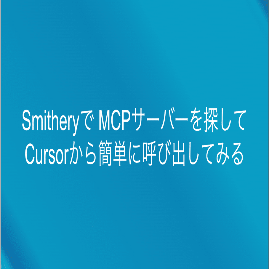 Smitheryで MCPサーバーを探してCursorから簡単に呼び出してみる