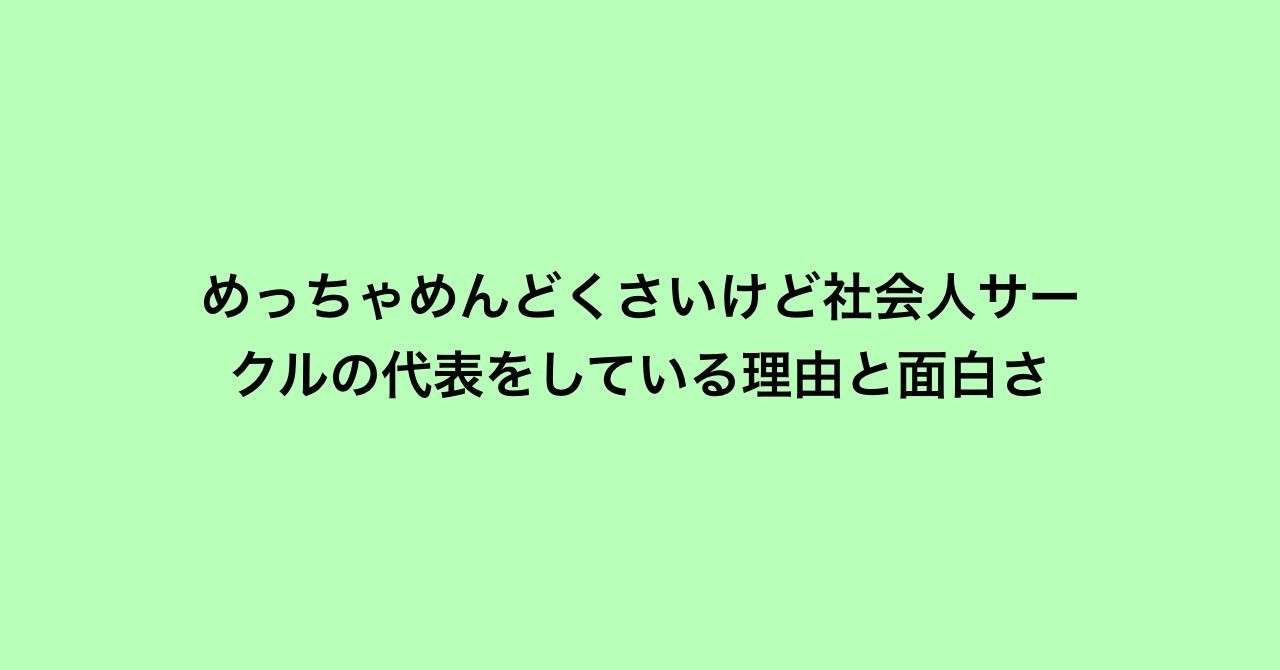 めっちゃめんどくさいけど社会人サークルの代表をしている理由と面白さ 甲斐翔太 Note