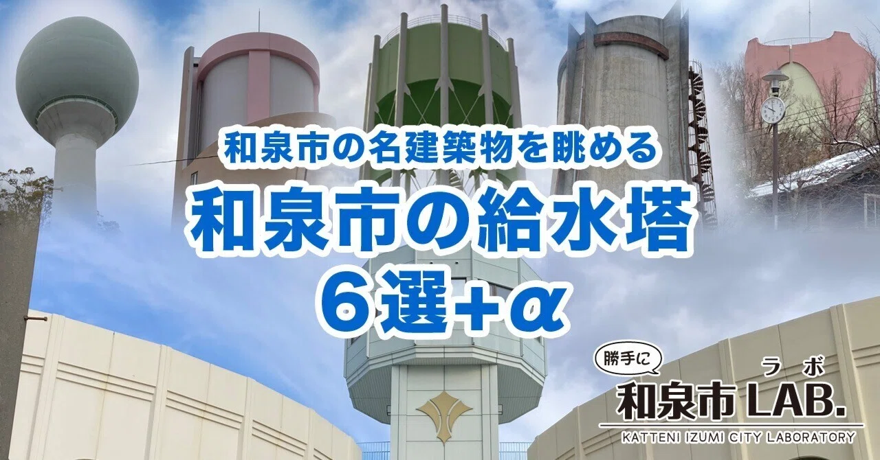 和泉市の名建築物を眺める 和泉市の給水塔6選＋α｜勝手に和泉市ラボ 