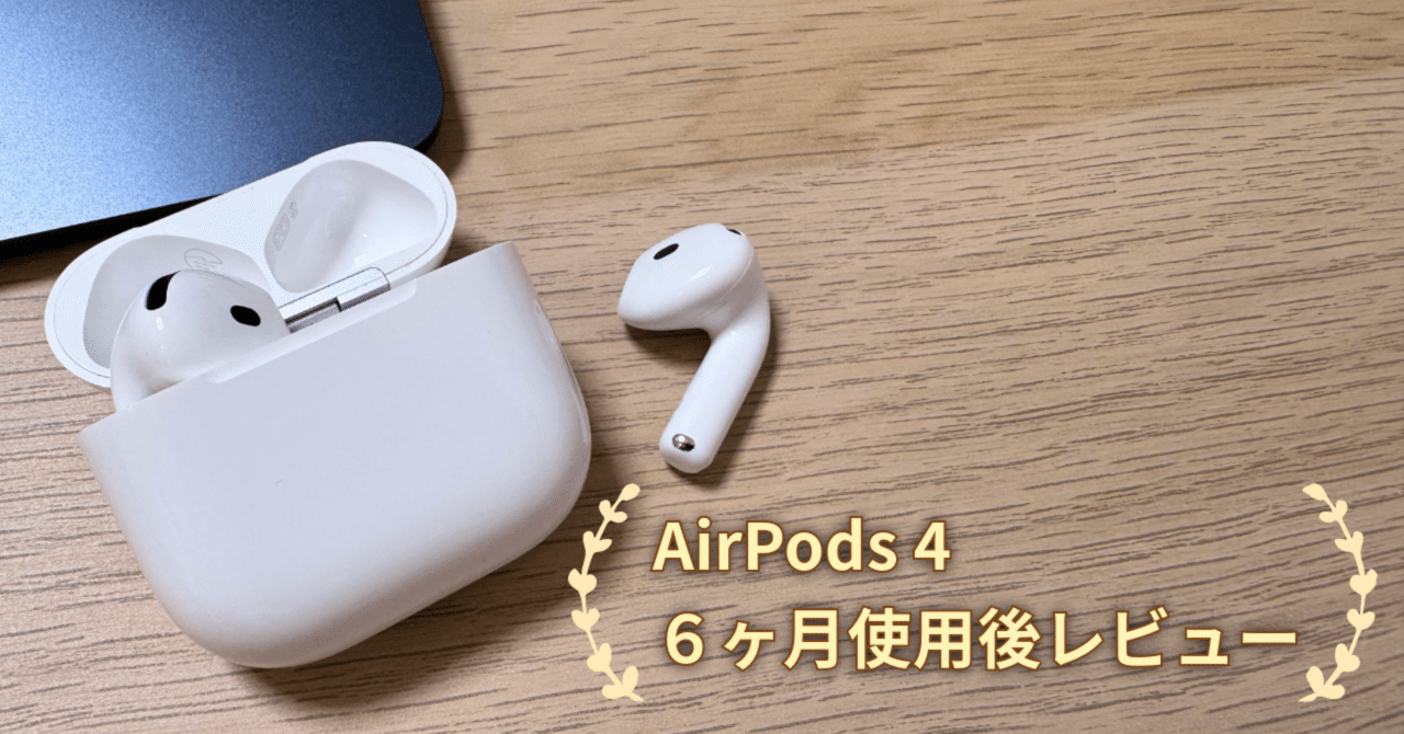 AirPods 4 を6ヶ月使ってみた感想【レビュー｜ノイキャンあり】｜KoutaK