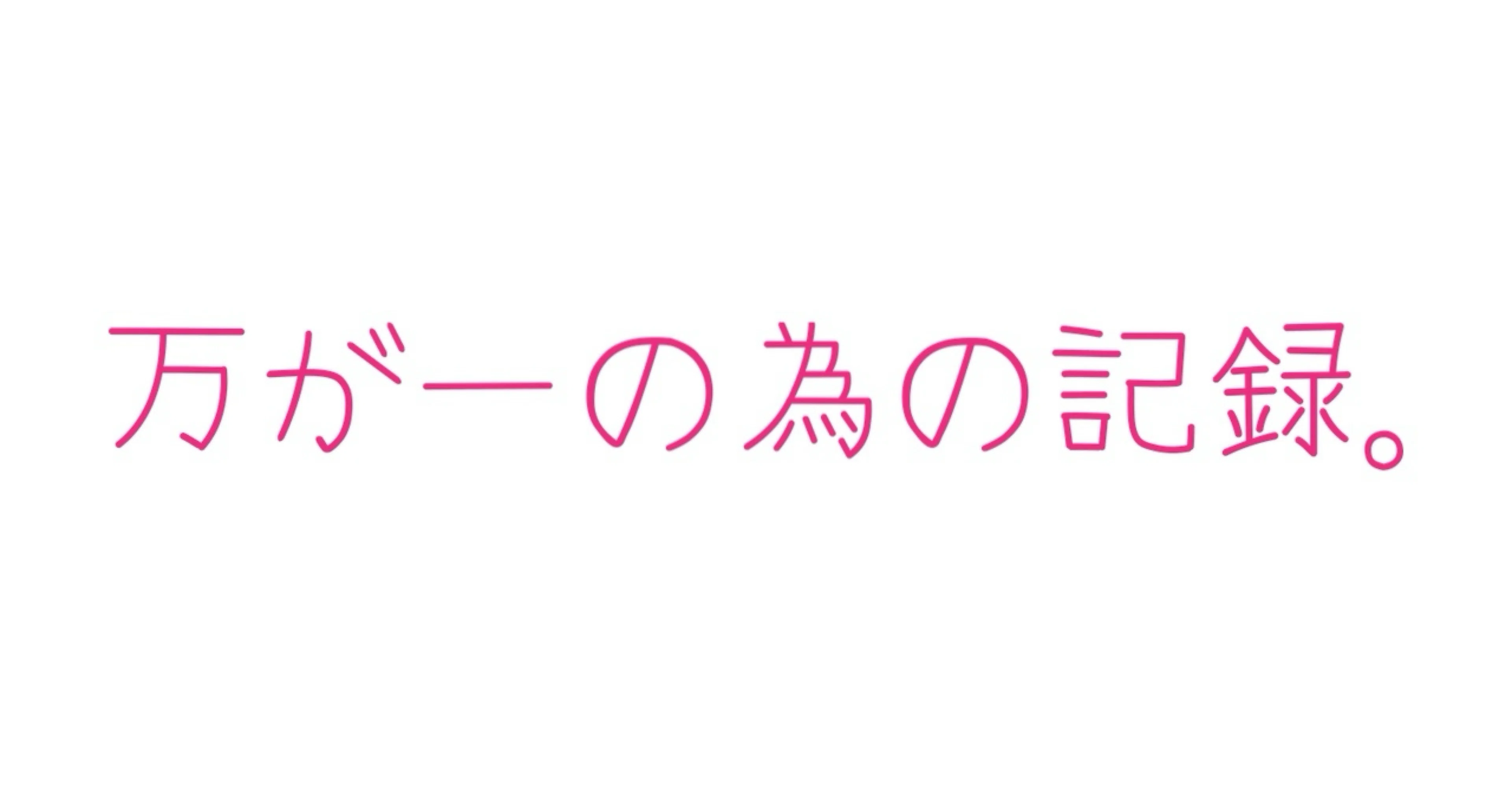 万が一の為の記録。｜Ayaka｜note