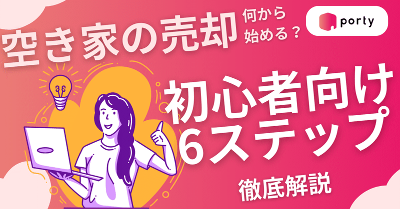 【空き家売却 完全ガイド】何から始める？ 初心者向け6ステップ徹底解説