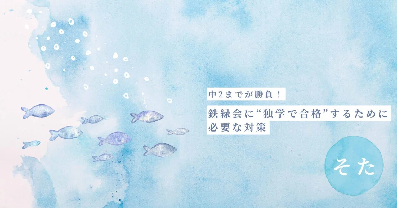 中2までが勝負！鉄緑会に“独学で合格”するために必要な対策｜そた@現役 