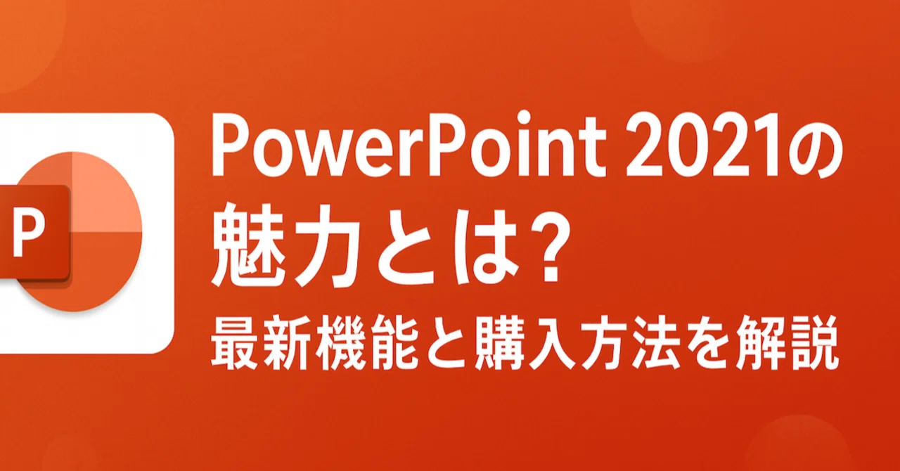 PowerPoint 2021の魅力とは？最新機能と購入方法を解説