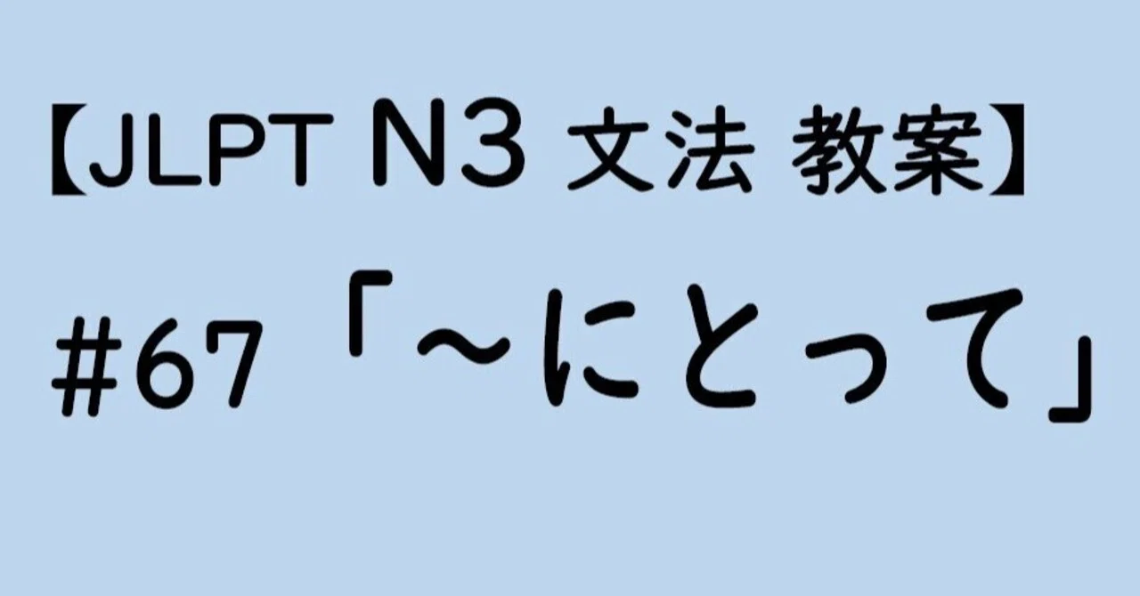 【JLPT N3文法】「～にとって」教案｜ゆーじ@日本語904