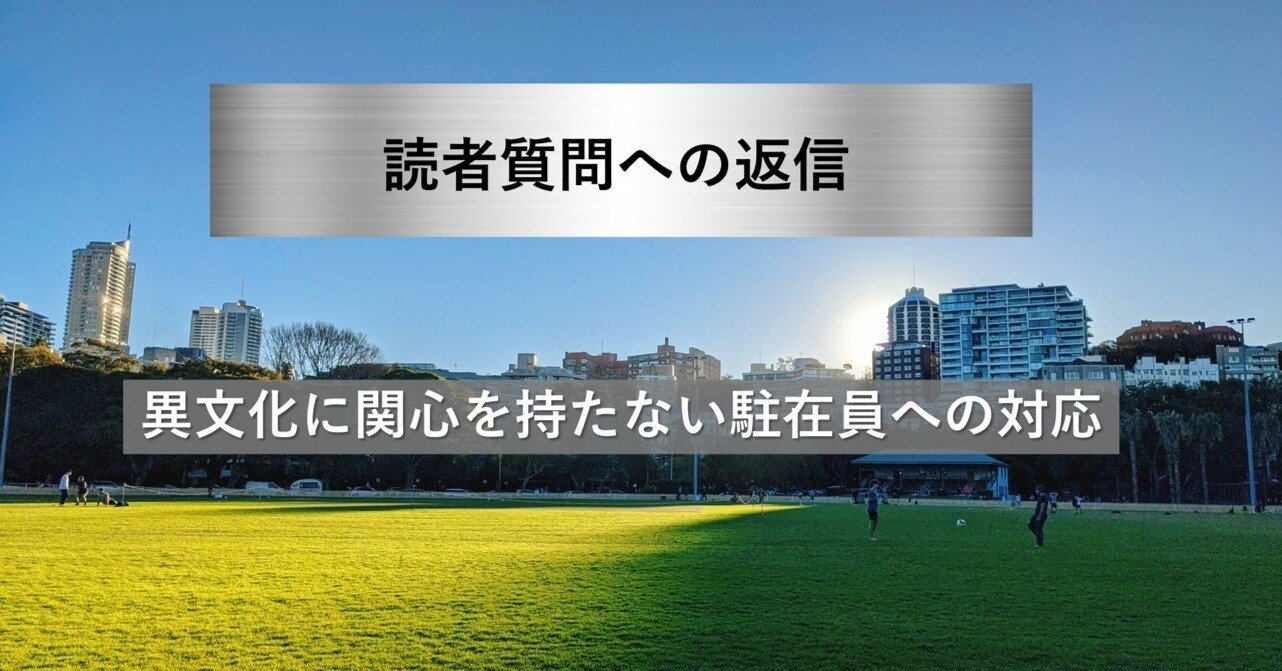 もうすぐ海外駐在 海外駐在】読者質問:異文化に関心を持たない日本人駐在員への対応