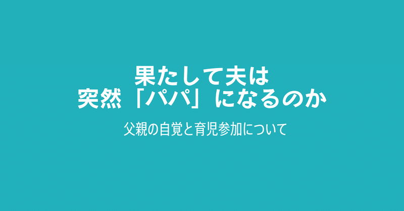 果たして夫は突然 パパ になるのか 育児研究 着太郎 Note