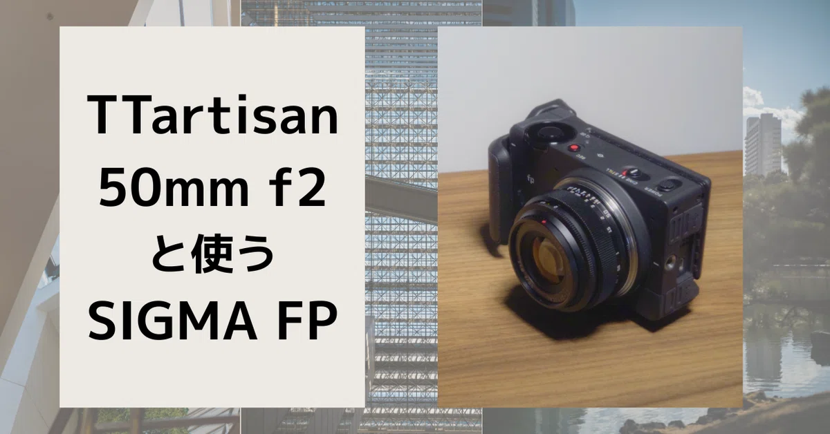 SIGMA fp＋TTArtisan 50mm F2＋専用ケージ＋その他 SIGMA FPとお似合いな TTartisan 50mm f2【MF入門レンズ】｜茂木 隼人