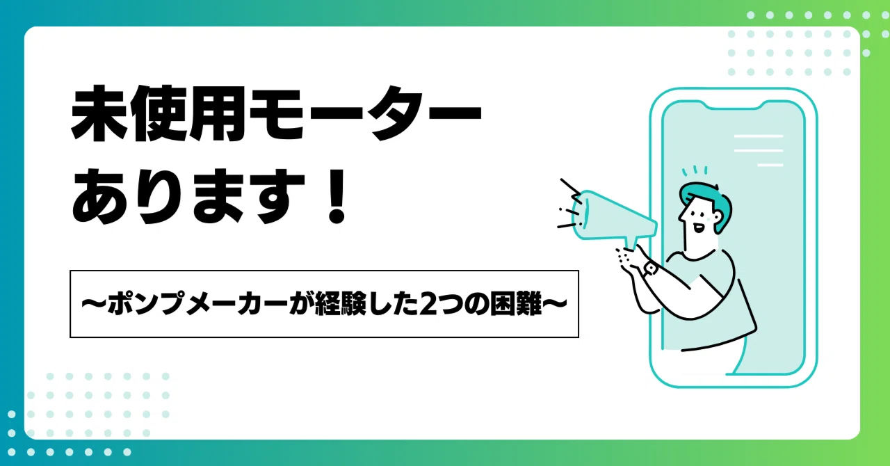 未使用モーターあります！ ～ポンプメーカーが経験した2つの困難 