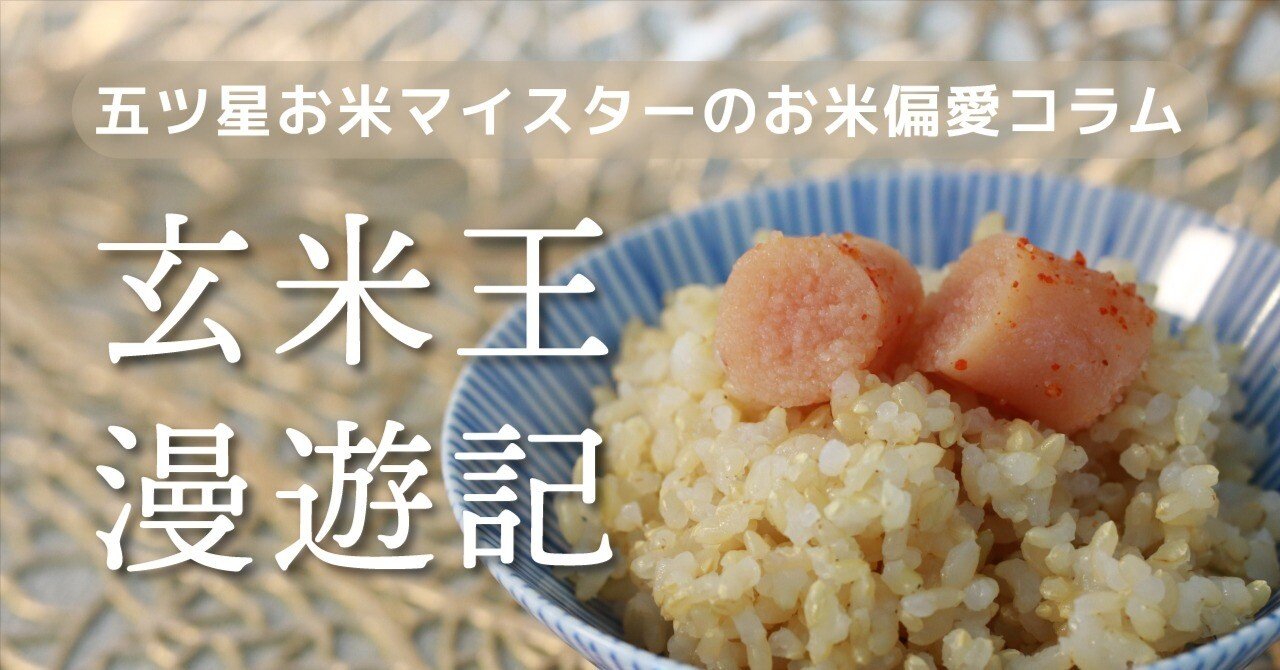 玄米王漫遊記】vol.23 今更聞けないお米の呼び方「うるち米・もち米
