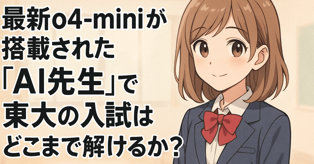 最新o4-miniが搭載された「AI先生」で東大の入試はどこまで